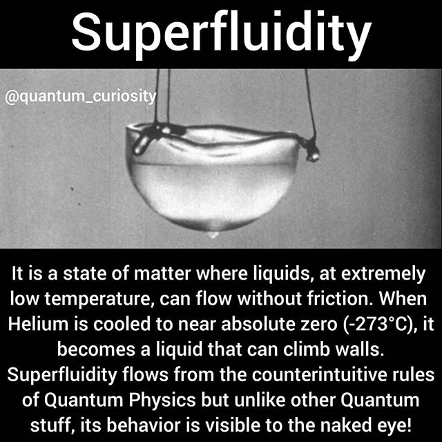 If you set down a cup with a liquid circulating around and you come back 10 minutes later, the liquid will be immobile. Atoms in the liquid will collide with one another and slow down. But if you did that with Helium at low temperature and come back a million years later, it would still be moving.
.
.
#saygoodbyetoyourmind #quantumphysics #quantummechanics #superfluid #friction #temperature #absolutezero #physics #chemistry #math #science #universe.